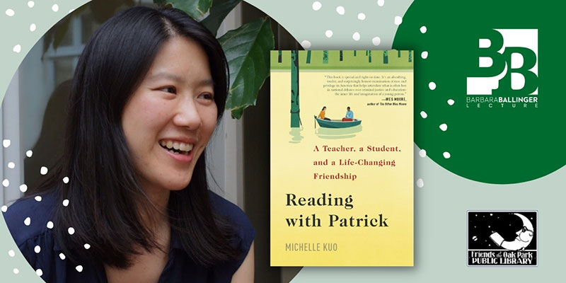 Author Michelle Kuo and Reading with Patrick bookcover with Barbara Ballinger Lecture and Friends of he Oak Park Public Library logos