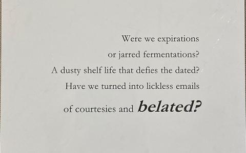 Poem reads "Were we expirations / or jarred fermentations? / A dusty shelf life that defies the dated? Have we turned into lickless emails / of courtesies and belated?" The word "belated" is in bold and larger than the rest.